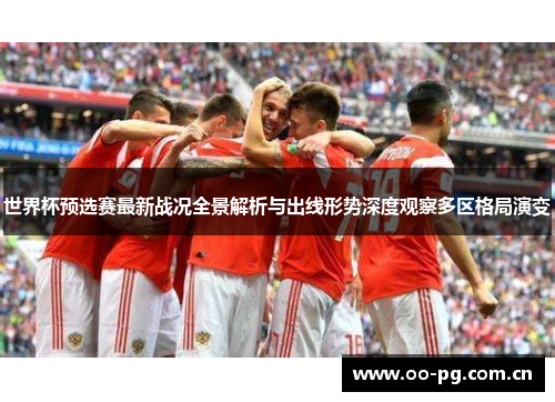 世界杯预选赛最新战况全景解析与出线形势深度观察多区格局演变
