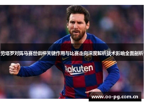 劳塔罗对阵马赛世俱杯关键作用与比赛走向深度解析战术影响全面剖析